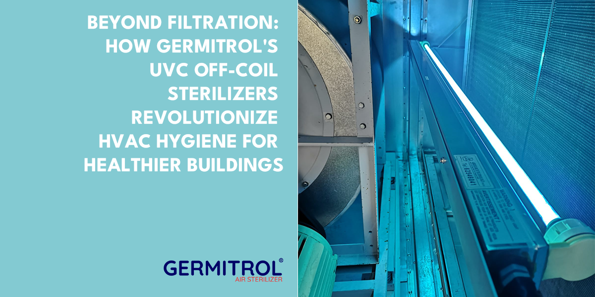 Beyond Filtration: How Germitrol’s UVC Off-Coil Sterilizers Revolutionize HVAC Hygiene for Healthier Buildings