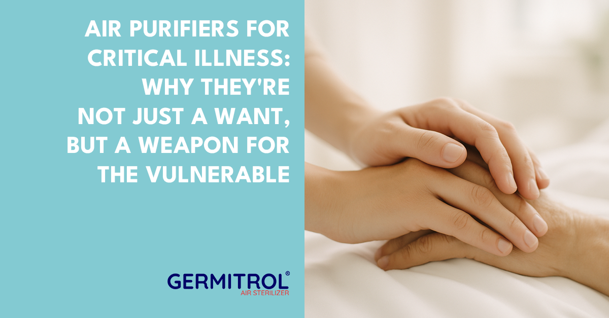 Air Purifiers for Critical Illness: Why They’re Not Just a Want, But a Weapon for the Vulnerable